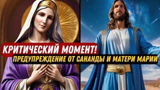 КРИТИЧЕСКИЙ МОМЕНТ! Срочное послание от Сананды и Матери Марии!