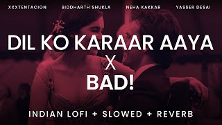 BAD! x Dil Ko Karaar Aaya ( Slowed + Reverb ) | XXXTENTACION, Sidharth Shukla, Neha | Indian lofi