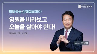 [수원삼일교회] 주일설교 | 영원을 바라보고 오늘을 살아야 한다! | 연승철 담임목사