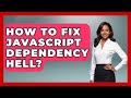 How To Fix JavaScript Dependency Hell? - JavaScript Toolkit