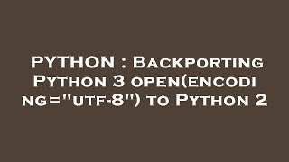 PYTHON : Backporting Python 3 open(encoding="utf-8") to Python 2