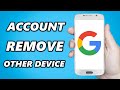 How to Remove Your Google Account from other Devices (2024)