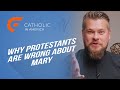 Why Protestants are Wrong About Mary // Catholic in America