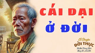 Siêu Hay - Truyện Đời Nghe Mà Thấm: "Cái Dại Ở Đời" | Kể Truyện Đêm Khuya.