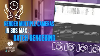 How To Render Multiple Cameras In 3ds Max : Batch Rendering