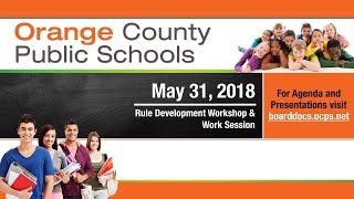 OCPS | 2018-05-31 Work Session & Rule Development Workshop