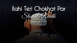 Ilahi Teri Chokhat Par ( Slowed + Reverb ) By junaid Jamshed | Slowed Version | Hamd & Naat | Lofi |