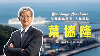 【海大專訪】交通部航港局 葉協隆 局長 | 完整版 | 引領啟航系列專題