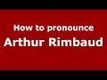 How to pronounce Arthur Rimbaud (French/France) - PronounceNames.com