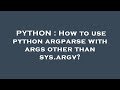 PYTHON : How to use python argparse with args other than sys.argv?