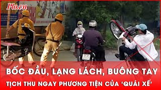 Tịch thu ngay phương tiện khi phát hiện các ‘quái xế’ bốc đầu, lạng lách, buông tay | Thời sự