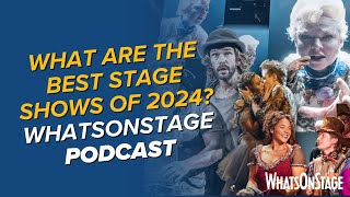 What are the best stage shows of 2024? | The WhatsOnStage Podcast