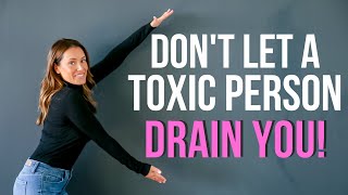 Dealing with a TOXIC PERSON without it DRAINING YOU!