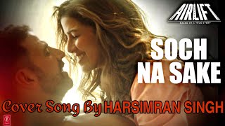 Soch Na Sake|Airlift|Akshay Kumar|Arijit Singh & Tulsi Kumar|Cover Song by|Harsimran Singh