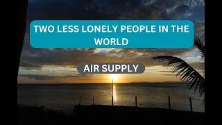 Two less lonely people in the world -  AirSupply (Lyrics)