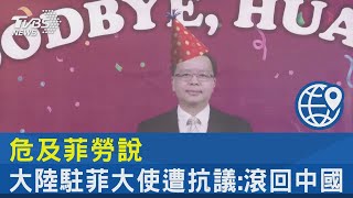 危及菲勞說 大陸駐菲大使遭抗議:滾回中國｜TVBS新聞 @internationalNewsplus