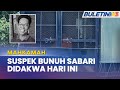 KES BUNUH SABARI BAHAROM | Dua Suspek Dijadualkan Dituduh Di Mahkamah Hari Ini