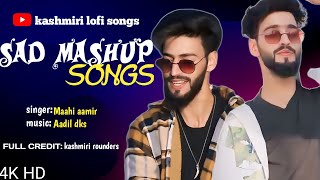 MAAHI AAMIR ALL MASHUP SONGS | SLOWED+REVERB | KASHMIRI LOFI SONGS