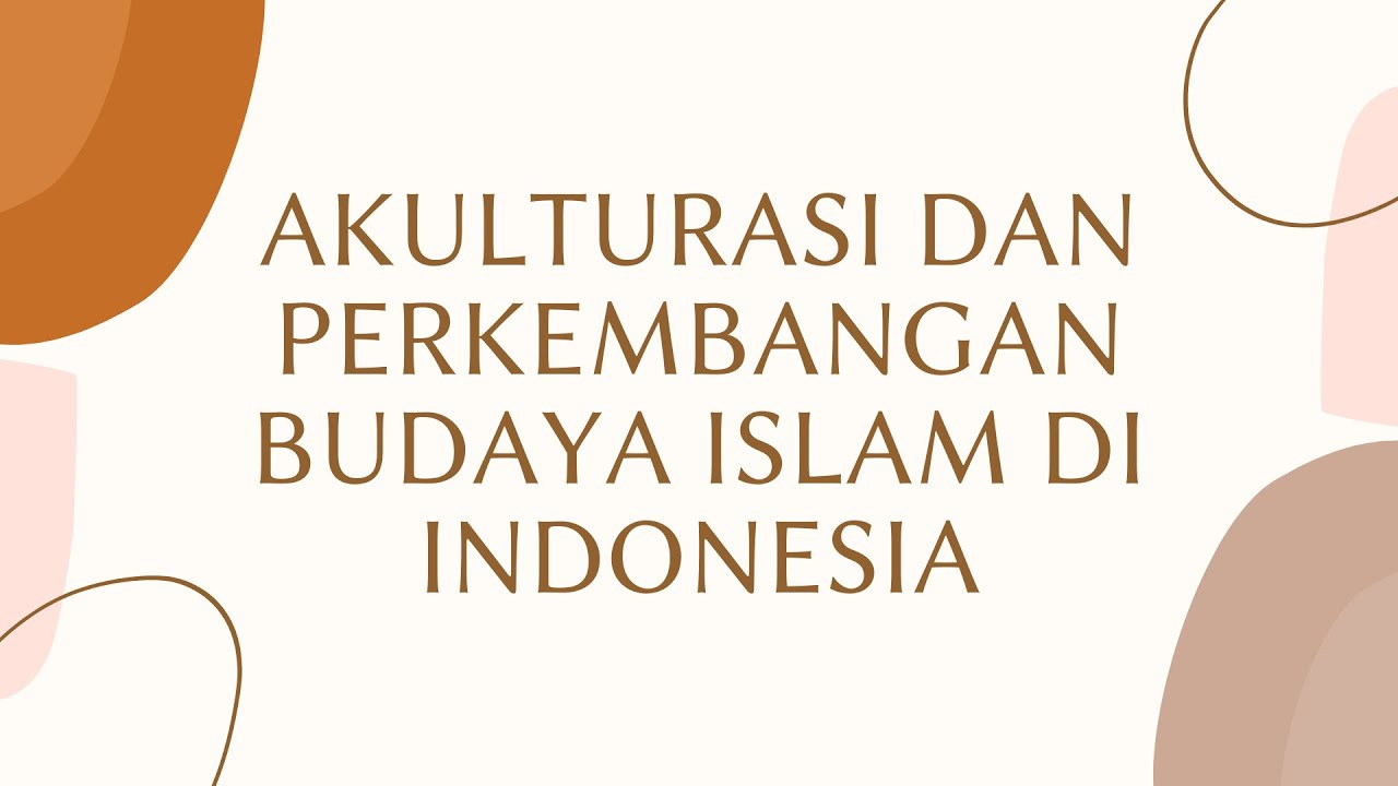 Akulturasi Dan Perkembangan Budaya Islam – Sebuah Perjalanan Menuju Harmoni