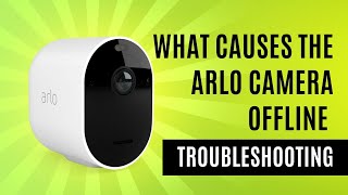 What causes the Arlo Camera Offline: Troubleshooting