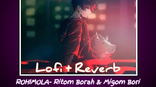 ROHIMOLA - Ritom Borah \u0026 Migom Bori (Official Audio) | Lofi + Reverb | Lofi Song