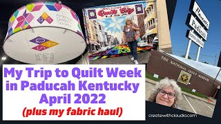 My Trip to AQS Quilt Week in Paducah Kentucky in April 2022 plus my Fabric Haul