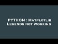 PYTHON : Matplotlib Legends not working