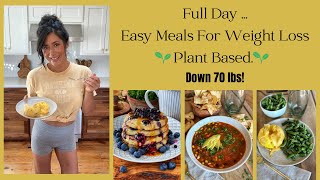 Full Day Of Easy Meals For Weight Loss// Plant Based // Down 70 lbs!
