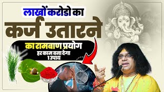 लाखों करोडो का कर्ज उतारने का रामबाण प्रयोग, हर काम बना देगा 1 उपाय,  | Shri Kaushik Ji Maharaj