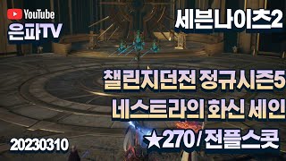 [세븐나이츠2] 20230310 / 챌린지던전 ★270 / 정규시즌5 네스트라의 화신 세인 / 전플 제이브+전플 스콧