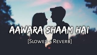 Aawara Shaam Hai [Slowed And Reverb] - Piyush Mehroliyaa | Lofi Songs | 10 PM LOFi