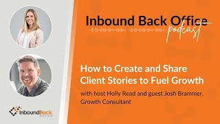 How to Create and Share Client Stories to Fuel Growth (Josh Brammer, Growth Consultant)