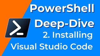02. Installing Visual Studio Code - PowerShell Deep-Dive