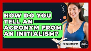 How Do You Tell An Acronym From An Initialism? - The Daily Definition