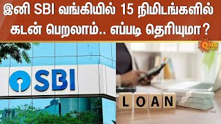 இனி SBI வங்கியில் 15 நிமிடங்களில் கடன் பெறலாம்.. எப்படி தெரியுமா? | Loan | Sun News