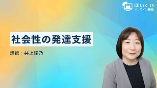 社会性の発達支援〜保育者の役割・具体的な支援〜【ほいくisオンライン研修】