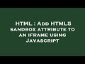 HTML : Add HTML5 sandbox attribute to an iframe using Javascript