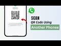 How to Scan WhatsApp QR Code Using Another Phone (2026)