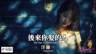 【高清MV】洋瀾一 - 後來你娶的人【Pinyin Eng Sub AI音乐视频 繁体拼音英文动态字幕 】Yang Lanyi