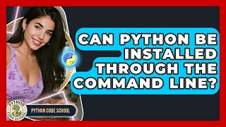 Can Python Be Installed Through The Command Line? - Python Code School