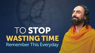 To STOP Wasting Time - Remember this Everyday | An Eye-Opening video by Swami Mukundananda