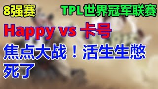 🔥【TED出品】TPL 8强赛 Happy vs 卡号 焦点大战！活生生憋死了