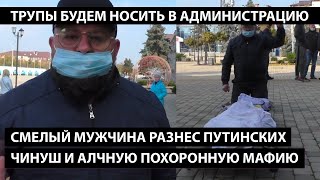 Смелый мужчина разнес путинских чинуш и похоронную мафию. ТРУПЫ БУДЕМ НОСИТЬ В АДМИНИСТРАЦИЮ!!