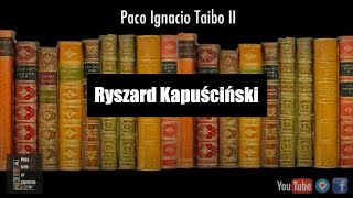 TAIBO II  Libros e historias: Ryszard Kapuściński