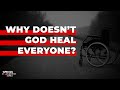 Why doesn’t God heal everyone?