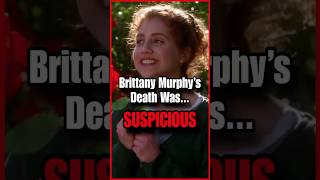 Brittany Murphy’s Death Was SUSPICIOUS