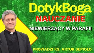 #DotykBoga - NIEWIERZĄCY W PARAFII - prowadzi Ks. Artur Sepioło