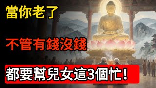 佛家智慧：當你老了，不管有錢沒錢，都要幫兒女這3個忙！這才是遠見 #佛教 #禪心之道 #佛家 #佛學 #佛法 #佛陀 #佛學知識 #佛學智慧#佛教文化#佛學故事#傳統文化#南無阿彌陀佛#buddha