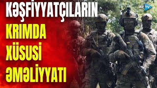 Kəşfiyyatçılar Krıma daxil oldu: Ukrayna 9 il sonra Rusiyadan bu ərazini geri alır