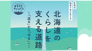 「北海道のくらしを支える道路〜「造る」から「守る」へ〜」北海道科学大学公開講座まちかどキャンパス